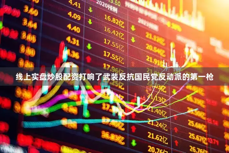 线上实盘炒股配资打响了武装反抗国民党反动派的第一枪