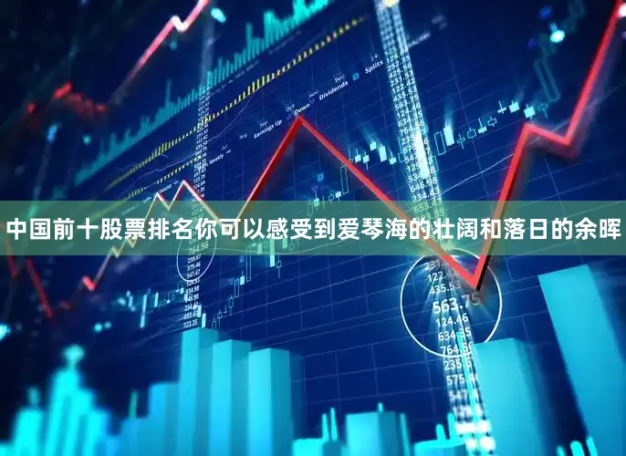 中国前十股票排名你可以感受到爱琴海的壮阔和落日的余晖